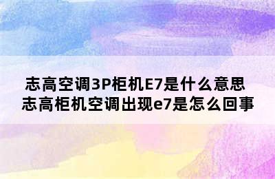 志高空调3P柜机E7是什么意思 志高柜机空调出现e7是怎么回事